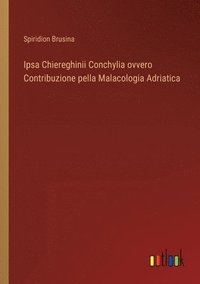 bokomslag Ipsa Chiereghinii Conchylia ovvero Contribuzione pella Malacologia Adriatica