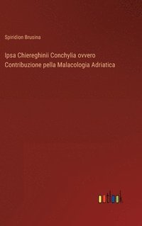 bokomslag Ipsa Chiereghinii Conchylia ovvero Contribuzione pella Malacologia Adriatica