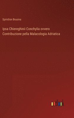 bokomslag Ipsa Chiereghinii Conchylia ovvero Contribuzione pella Malacologia Adriatica