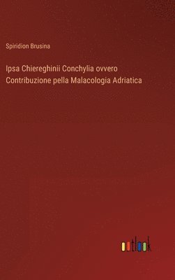 Ipsa Chiereghinii Conchylia ovvero Contribuzione pella Malacologia Adriatica 1