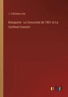 J Crétineau-Joly - Bonaparte - Le Concordat de 1801 et Le Cardinal Consalvi, Häftad. Tillgänglighet: Lägg i varukorg