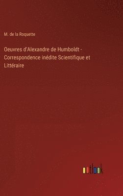 M de la Roquette, M. de la Roquette - Oeuvres d'Alexandre de Humboldt - Correspondence inédite Scientifique et Littéraire, Inbunden