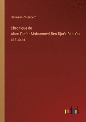 Hermann Zotenberg - Chronique de Abou-Djafar-Mohammed-Ben-Djarìr-Ben-Yezid Tabari, Häftad