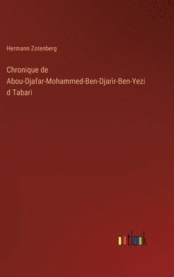 Hermann Zotenberg - Chronique de Abou-Djafar-Mohammed-Ben-Djarìr-Ben-Yezid Tabari, Inbunden