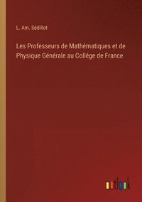 bokomslag Les Professeurs de Mathmatiques et de Physique Gnrale au Collge de France