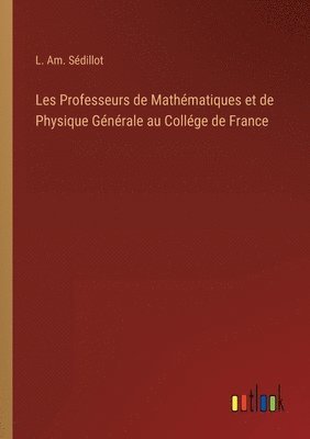 Les Professeurs de Mathmatiques et de Physique Gnrale au Collge de France 1