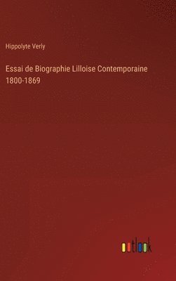 Hippolyte Verly - Essai de Biographie Lilloise Contemporaine 1800-1869, Inbunden
