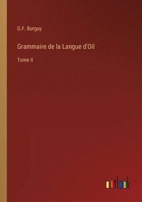 G F Burguy, G. F. Burguy, G.F. Burguy - Grammaire de la Langue d'Oil, Häftad