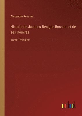 bokomslag Histoire de Jacques-Bnigne Bossuet et de ses Oeuvres