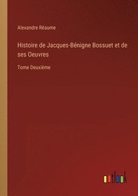 bokomslag Histoire de Jacques-Bnigne Bossuet et de ses Oeuvres