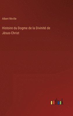 bokomslag Histoire du Dogme de la Divinit de Jsus-Christ