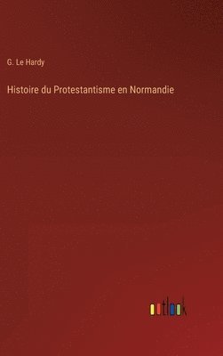 G Le Hardy, G. Le Hardy - Histoire du Protestantisme en Normandie, Inbunden