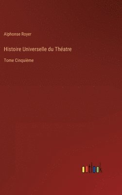 Alphonse Royer - Histoire Universelle du Théatre, Inbunden
