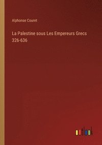 bokomslag La Palestine sous Les Empereurs Grecs 326-636