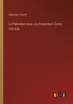 La Palestine sous Les Empereurs Grecs 326-636 1