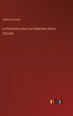 La Palestine sous Les Empereurs Grecs 326-636 1
