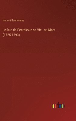 Le Duc de Penthivre sa Vie - sa Mort (1725-1793) 1