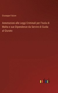 bokomslag Annotazioni alle Leggi Criminali per l'Isola di Malta e sue Dipendenze da Servire di Guida al Giurato