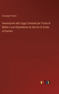 bokomslag Annotazioni alle Leggi Criminali per l'Isola di Malta e sue Dipendenze da Servire di Guida al Giurato