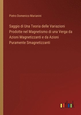 Saggio di Una Teoria delle Variazioni Prodotte nel Magnetismo di una Verga da Azioni Magnetizzanti e da Azioni Puramente Smagnetizzanti 1