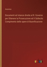 bokomslag Documenti ed Istanze dirette al R. Governo per Ottenere la Prosecuzione ed il Sollecito Compimento delle opere di Buonificazione