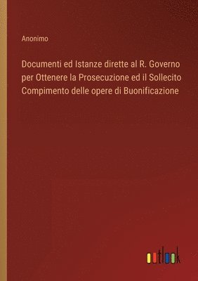 bokomslag Documenti ed Istanze dirette al R. Governo per Ottenere la Prosecuzione ed il Sollecito Compimento delle opere di Buonificazione