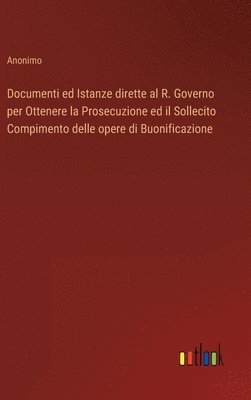 bokomslag Documenti ed Istanze dirette al R. Governo per Ottenere la Prosecuzione ed il Sollecito Compimento delle opere di Buonificazione