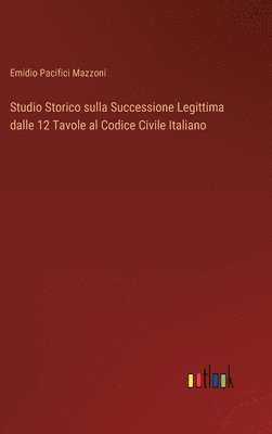 Emidio Pacifici Mazzoni - Studio Storico sulla Successione Legittima dalle 12 Tavole al Codice Civile Italiano, Inbunden