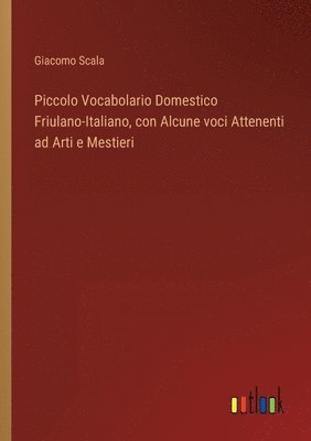 bokomslag Piccolo Vocabolario Domestico Friulano-Italiano, con Alcune voci Attenenti ad Arti e Mestieri