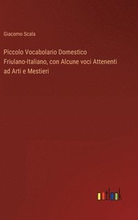 bokomslag Piccolo Vocabolario Domestico Friulano-Italiano, con Alcune voci Attenenti ad Arti e Mestieri