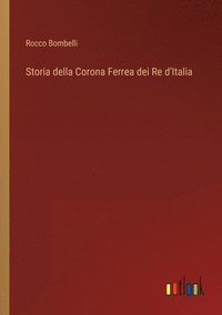bokomslag Storia della Corona Ferrea dei Re d'Italia