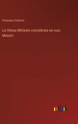 bokomslag La Chiesa Militante considerata nei suoi Ministri