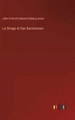 John Emerich Edward Dalberg Acton - Strage di San Bartolomeo, Inbunden