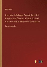 bokomslag Raccolta delle Leggi, Decreti, Rescritti, Regolamenti Circolari ed Istruzioni dei Cessati Governi delle Provincie Italiane