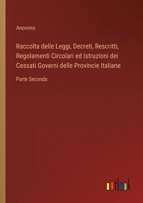 Raccolta delle Leggi, Decreti, Rescritti, Regolamenti Circolari ed Istruzioni dei Cessati Governi delle Provincie Italiane 1
