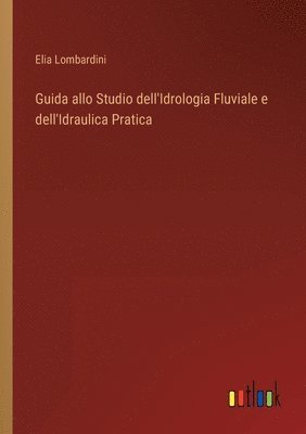 bokomslag Guida allo Studio dell'Idrologia Fluviale e dell'Idraulica Pratica