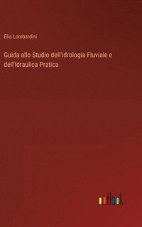 bokomslag Guida allo Studio dell'Idrologia Fluviale e dell'Idraulica Pratica