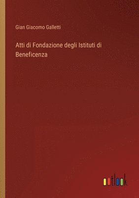 bokomslag Atti di Fondazione degli Istituti di Beneficenza