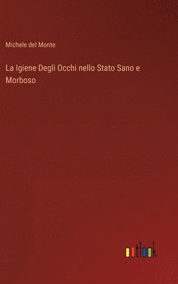 bokomslag La Igiene Degli Occhi nello Stato Sano e Morboso