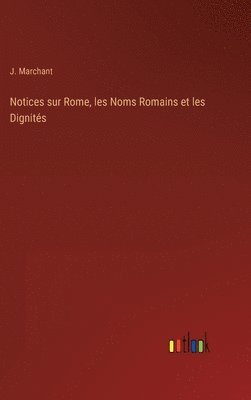 Notices sur Rome, les Noms Romains et les Dignités 1