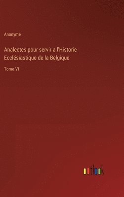 Analectes pour servir a l'Historie Ecclsiastique de la Belgique 1