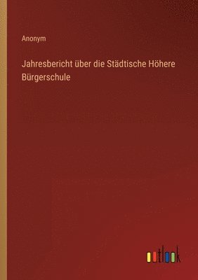 bokomslag Jahresbericht ber die Stdtische Hhere Brgerschule