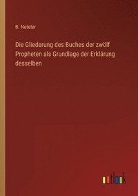 bokomslag Die Gliederung des Buches der zwlf Propheten als Grundlage der Erklrung desselben