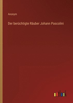 Der berchtigte Ruber Johann Pascolini 1