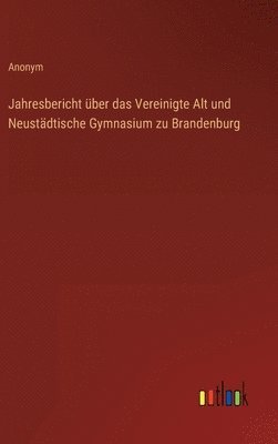 bokomslag Jahresbericht ber das Vereinigte Alt und Neustdtische Gymnasium zu Brandenburg