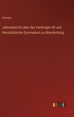 Anonym - Jahresbericht über das Vereinigte Alt und Neustädtische Gymnasium zu Brandenburg, Inbunden