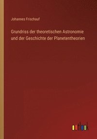 bokomslag Grundriss der theoretischen Astronomie und der Geschichte der Planetentheorien