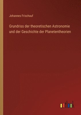 Grundriss der theoretischen Astronomie und der Geschichte der Planetentheorien 1