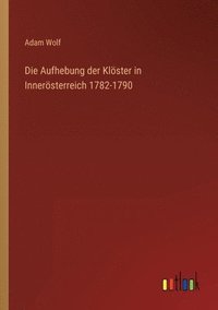 bokomslag Die Aufhebung der Klster in Innersterreich 1782-1790