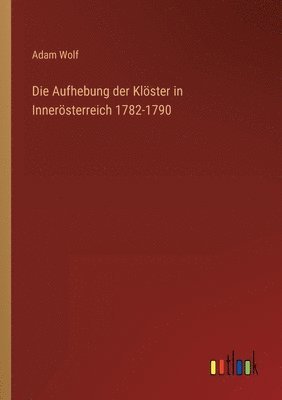 Die Aufhebung der Klster in Innersterreich 1782-1790 1